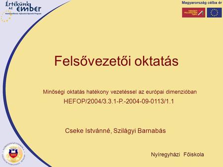 Cseke Istvánné, Szilágyi Barnabás Nyíregyházi Főiskola Minőségi oktatás hatékony vezetéssel az európai dimenzióban HEFOP/2004/3.3.1-P.-2004-09-0113/1.1.
