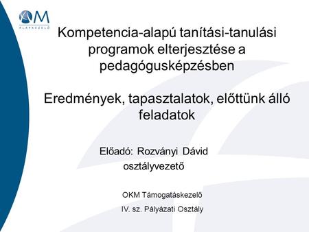 Kompetencia-alapú tanítási-tanulási programok elterjesztése a pedagógusképzésben Eredmények, tapasztalatok, előttünk álló feladatok Előadó: Rozványi Dávid.