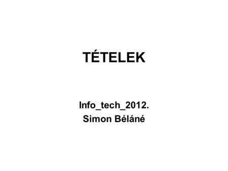 TÉTELEK Info_tech_2012. Simon Béláné. 1. TÉTEL 1.a. A digitális számítógép és a logikai áramkör kapcsolata (6.4.1.) 1.b. Az ÉS logikai áramkörnek adja.