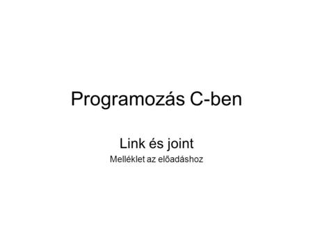 Programozás C-ben Link és joint Melléklet az előadáshoz.