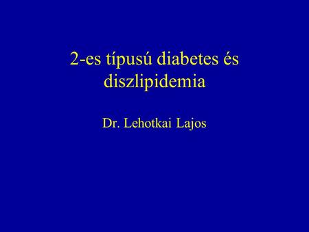2-es típusú diabetes és diszlipidemia Dr. Lehotkai Lajos