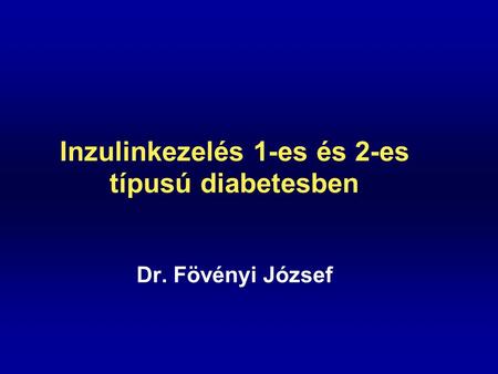 Inzulinkezelés 1-es és 2-es típusú diabetesben Dr. Fövényi József