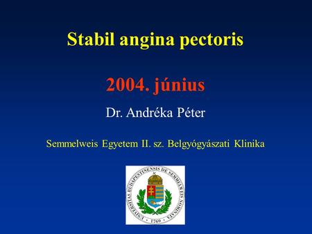 Stabil angina pectoris 2004. június Dr. Andréka Péter Semmelweis Egyetem II. sz. Belgyógyászati Klinika.