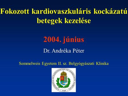 Fokozott kardiovaszkuláris kockázatú betegek kezelése 2004. június Dr. Andréka Péter Semmelweis Egyetem II. sz. Belgyógyászati Klinika.