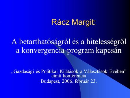 Rácz Margit: A betarthatóságról és a hitelességről a konvergencia-program kapcsán „Gazdasági és Politikai Kilátások a Választások Évében” című konferencia.