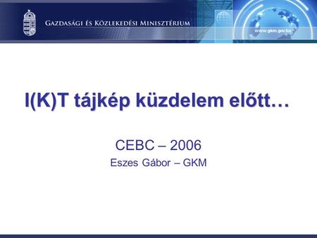 I(K)T tájkép küzdelem előtt… CEBC – 2006 Eszes Gábor – GKM.