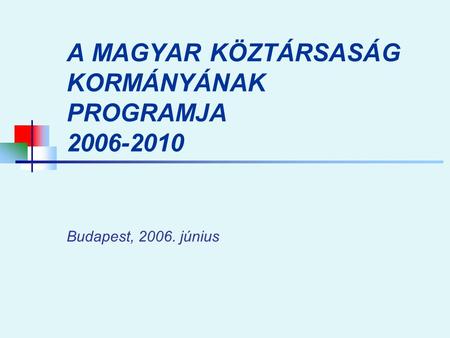 A MAGYAR KÖZTÁRSASÁG KORMÁNYÁNAK PROGRAMJA Budapest, 2006