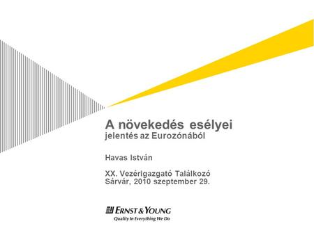 A növekedés esélyei jelentés az Eurozónából Havas István XX. Vezérigazgató Találkozó Sárvár, 2010 szeptember 29.