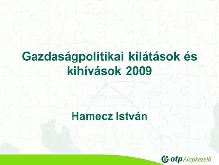 Gazdaságpolitikai kilátások és kihívások 2009 Hamecz István.