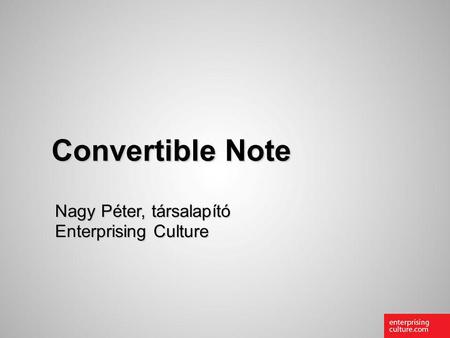 StartUp Konferencia 2010. március 30. Convertible Note Nagy Péter, társalapító Enterprising Culture.