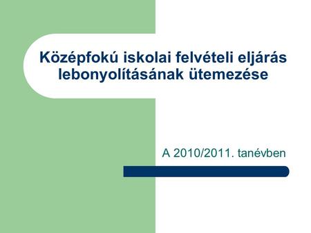 Középfokú iskolai felvételi eljárás lebonyolításának ütemezése A 2010/2011. tanévben.