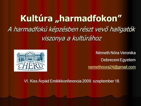 Kultúra „harmadfokon” A harmadfokú képzésben részt vevő hallgatók viszonya a kultúrához Németh Nóra Veronika Debreceni Egyetem VI.