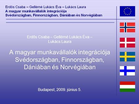 Erdős Csaba – Gellérné Lukács Éva – Lukács Laura A magyar munkavállalók integrációja Svédországban, Finnországban, Dániában és Norvégiában Budapest, 2009.