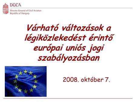 Várható változások a légiközlekedést érintő európai uniós jogi szabályozásban 2008. október 7.