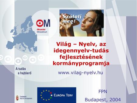 Világ – Nyelv, az idegennyelv-tudás fejlesztésének kormányprogramja. www.vilag-nyelv.hu FPN Budapest, 2004.