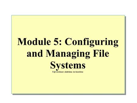 Module 5: Configuring and Managing File Systems Fájl rendszer alakítása és kezelése.