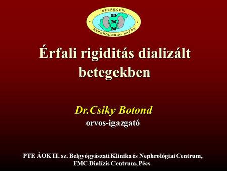 Érfali rigiditás dializált betegekben Dr.Csiky Botond orvos-igazgató PTE ÁOK II. sz. Belgyógyászati Klinika és Nephrológiai Centrum, FMC Dialízis Centrum,