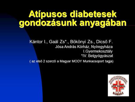 Atípusos diabetesek gondozásunk anyagában Kántor I., Gaál Zs*., Bökönyi Zs., Dicső F. Jósa András Kórház, Nyíregyháza I.Gyermekosztály *IV. Belgyógyászat.