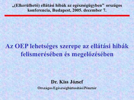 Az OEP lehetséges szerepe az ellátási hibák felismerésében és megelőzésében „(Elkerülhető) ellátási hibák az egészségügyben” országos konferencia, Budapest,