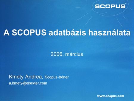 A SCOPUS adatbázis használata 2006. március Kmety Andrea, Scopus-tréner