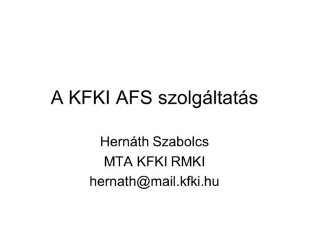 A KFKI AFS szolgáltatás Hernáth Szabolcs MTA KFKI RMKI