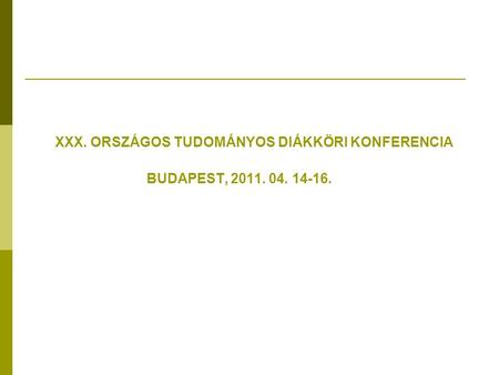 XXX. ORSZÁGOS TUDOMÁNYOS DIÁKKÖRI KONFERENCIA BUDAPEST, 2011. 04. 14-16.