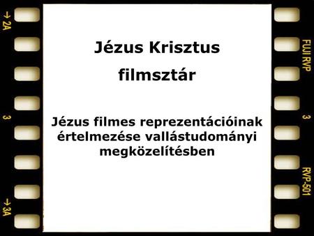 Jézus Krisztus filmsztár Jézus filmes reprezentációinak értelmezése vallástudományi megközelítésben.