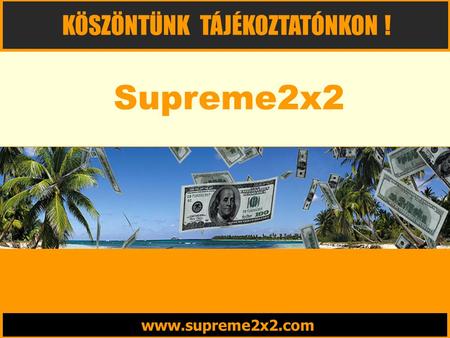 Www.supreme2x2.com KÖSZÖNTÜNK TÁJÉKOZTATÓNKON ! Supreme2x2.