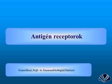 Antigén receptorok Genetikai, Sejt- és Immunbiológiai Intézet.