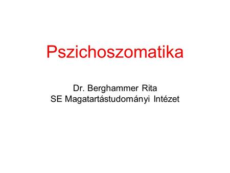Pszichoszomatika Dr. Berghammer Rita SE Magatartástudományi Intézet