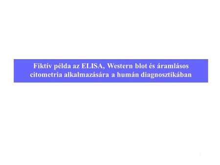 11 Fiktív példa az ELISA, Western blot és áramlásos citometria alkalmazására a humán diagnosztikában.