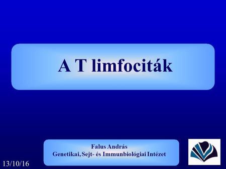 A T limfociták Falus András Genetikai, Sejt- és Immunbiológiai Intézet 13/10/16.