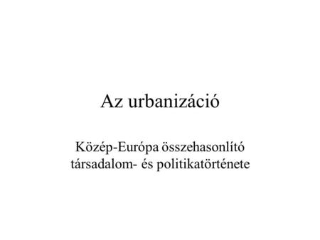 Az urbanizáció Közép-Európa összehasonlító társadalom- és politikatörténete.