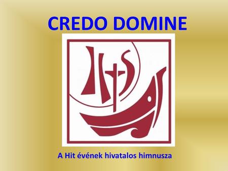 A Hit évének hivatalos himnusza CREDO DOMINE Mi, zarándokok, várakozással telve keresünk a sötétben.