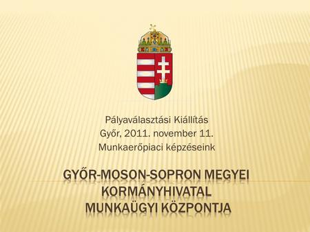 Pályaválasztási Kiállítás Győr, 2011. november 11. Munkaerőpiaci képzéseink.