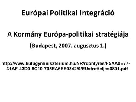 Európai Politikai Integráció A Kormány Európa-politikai stratégiája ( Budapest, 2007. augusztus 1.)
