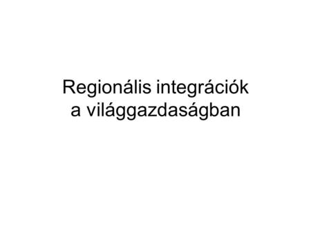 Regionális integrációk a világgazdaságban