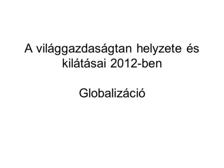 A világgazdaságtan helyzete és kilátásai 2012-ben Globalizáció.