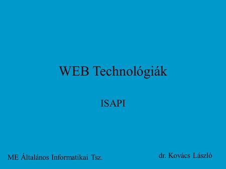 WEB Technológiák ISAPI ME Általános Informatikai Tsz. dr. Kovács László.