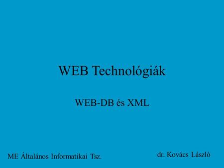 WEB Technológiák WEB-DB és XML ME Általános Informatikai Tsz. dr. Kovács László.
