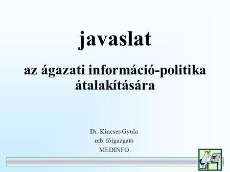 Javaslat az ágazati információ-politika átalakítására Dr. Kincses Gyula mb. főigazgató MEDINFO.