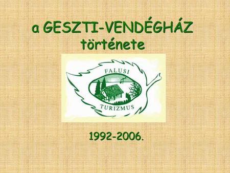 A GESZTI-VENDÉGHÁZ története 1992-2006.. Üdvözlöm Kunhegyesen, a Geszti-vendégháznál! Kérem, tekintse meg fejlődésünk történetét a kezdetektől, 1992-től.