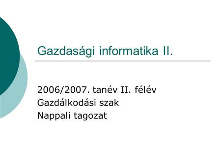 Gazdasági informatika II. 2006/2007. tanév II. félév Gazdálkodási szak Nappali tagozat.