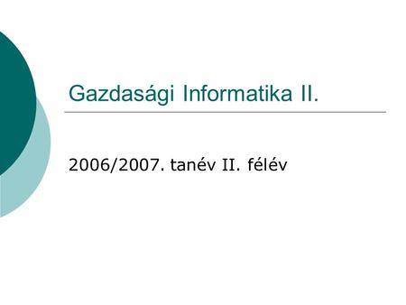 Gazdasági Informatika II. 2006/2007. tanév II. félév.
