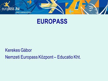 EUROPASS Kerekes Gábor Nemzeti Europass Központ – Educatio Kht.