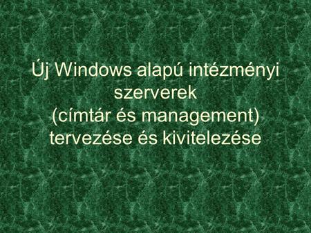 Új Windows alapú intézményi szerverek (címtár és management) tervezése és kivitelezése.