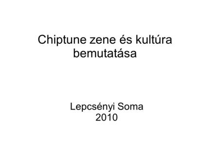 Chiptune zene és kultúra bemutatása Lepcsényi Soma 2010.