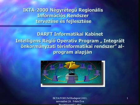 IKTA FORUM Budapest 2001. november 28. Fehér Éva Projektvezető I. rész 1 IKTA-2000 Négyrétegű Regionális Információs Rendszer tervezése és fejlesztése.