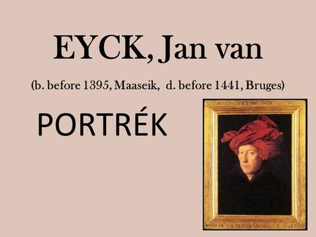 EYCK, Jan van (b. before 1395, Maaseik, d. before 1441, Bruges)