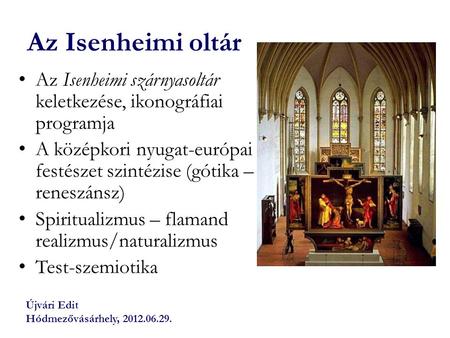 Az Isenheimi oltár Az Isenheimi szárnyasoltár keletkezése, ikonográfiai programja A középkori nyugat-európai festészet szintézise (gótika – reneszánsz)